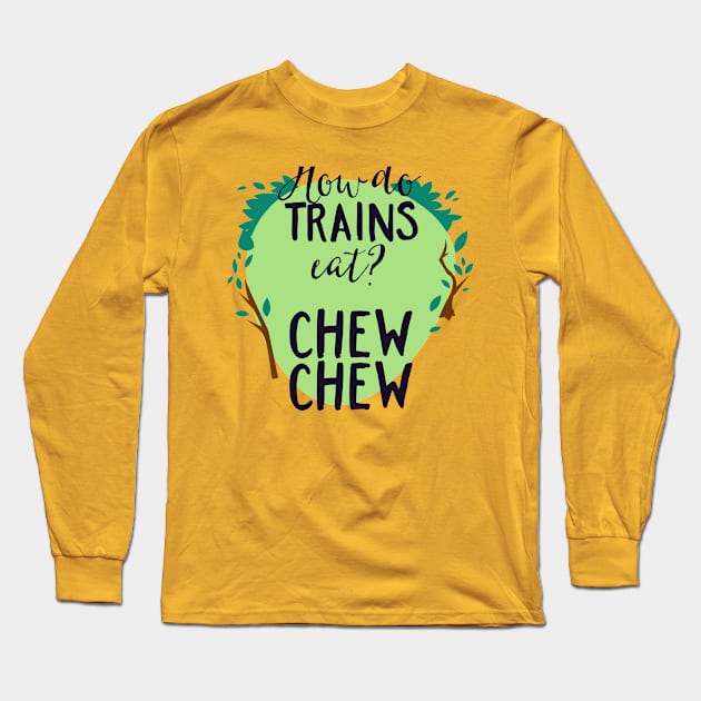 How Do Trains Eat? Chew Chew Long Sleeve T-Shirt by CoffeeandTeas